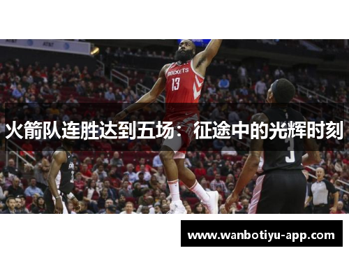火箭队连胜达到五场：征途中的光辉时刻