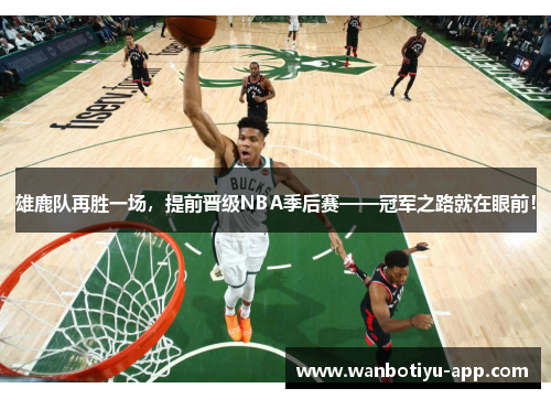 雄鹿队再胜一场，提前晋级NBA季后赛——冠军之路就在眼前！